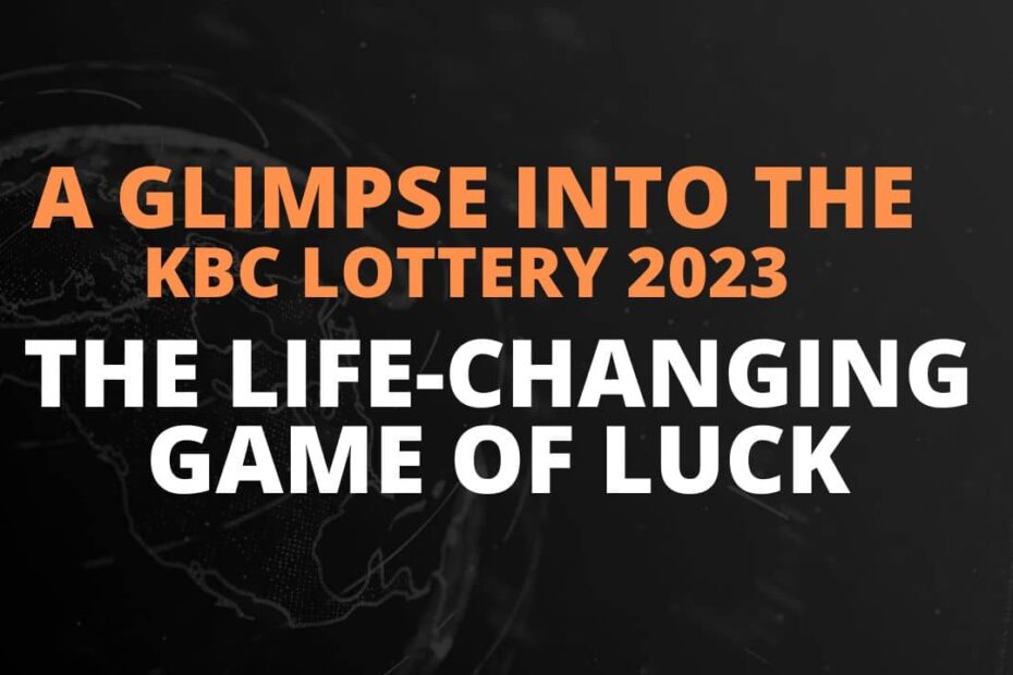 A Glimpse into the KBC Lottery 2023 The Life-Changing Game of Luck